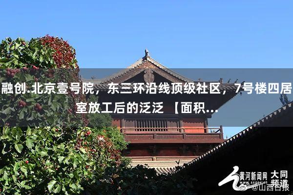 融创.北京壹号院，东三环沿线顶级社区，7号楼四居室放工后的泛泛 【面积...