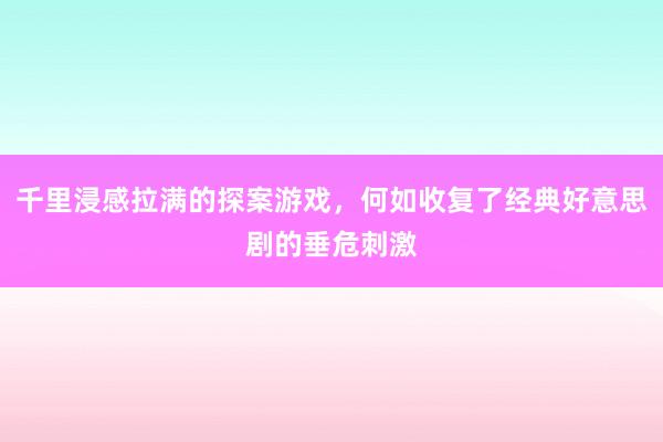 千里浸感拉满的探案游戏，何如收复了经典好意思剧的垂危刺激